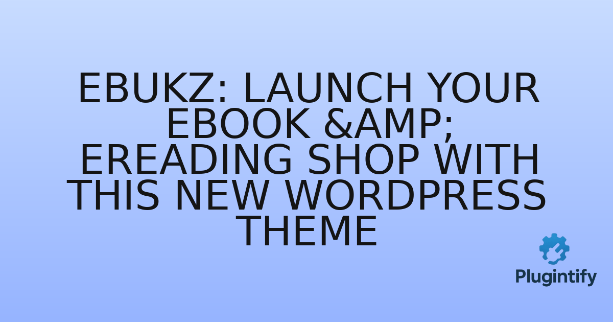 You are currently viewing Ebukz: Launch Your eBook & eReading Shop with This New WordPress Theme