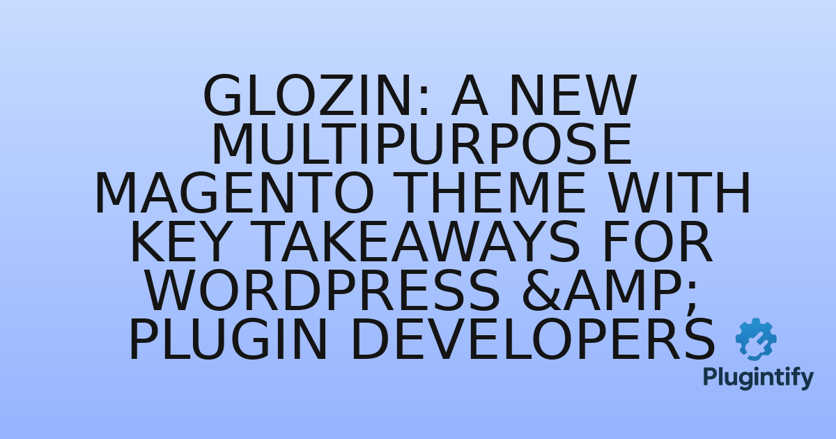 You are currently viewing Glozin: A New Multipurpose Magento Theme with Key Takeaways for WordPress & Plugin Developers