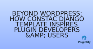 Read more about the article Beyond WordPress: How ConsTac Django Template Inspires Plugin Developers & Users