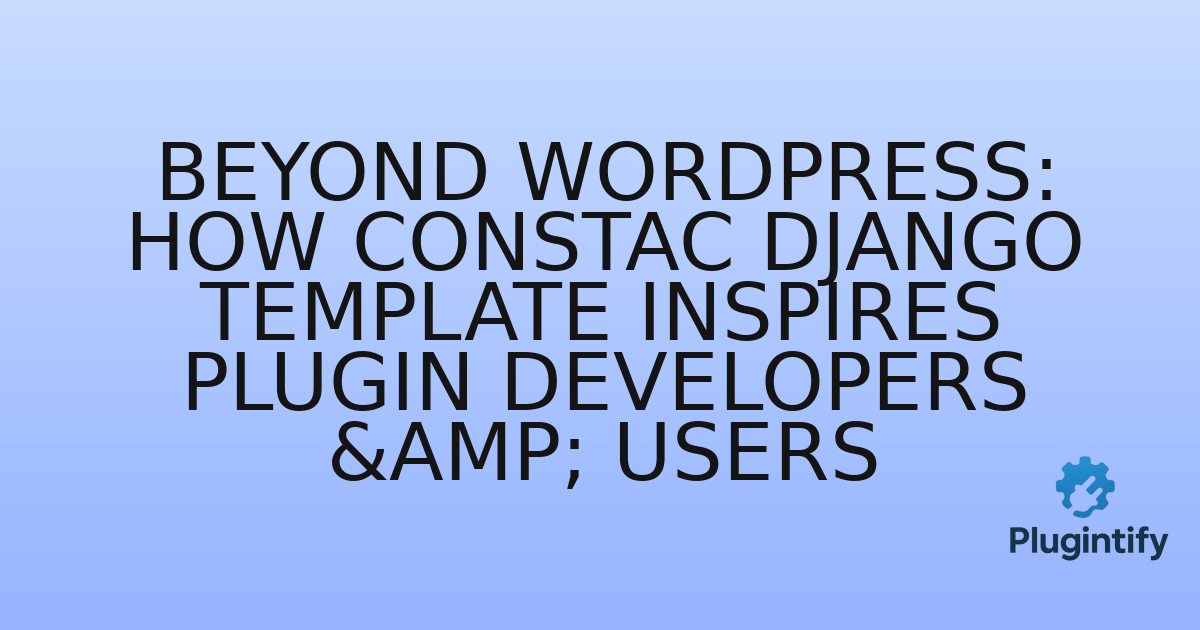 You are currently viewing Beyond WordPress: How ConsTac Django Template Inspires Plugin Developers & Users