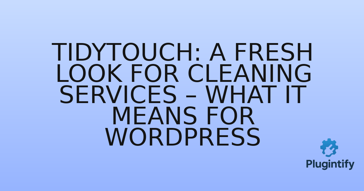 You are currently viewing Tidytouch: A Fresh Look for Cleaning Services – What It Means for WordPress