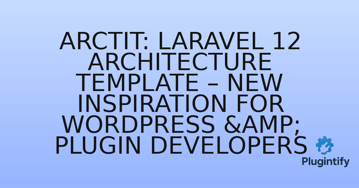 You are currently viewing Arctit: Laravel 12 Architecture Template – New Inspiration for WordPress & Plugin Developers