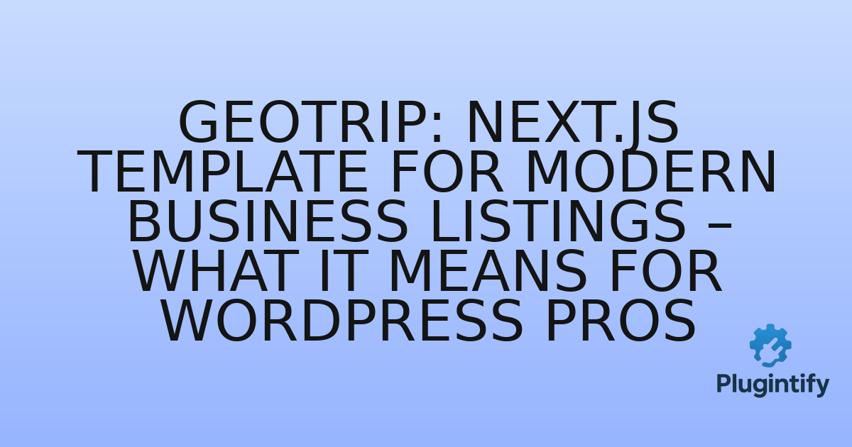 You are currently viewing GeoTrip: Next.js Template for Modern Business Listings – What it Means for WordPress Pros
