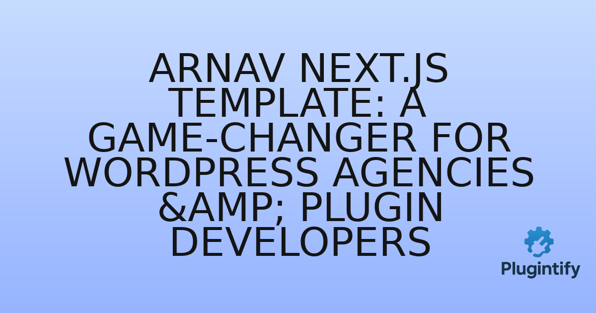 You are currently viewing Arnav Next.js Template: A Game-Changer for WordPress Agencies & Plugin Developers