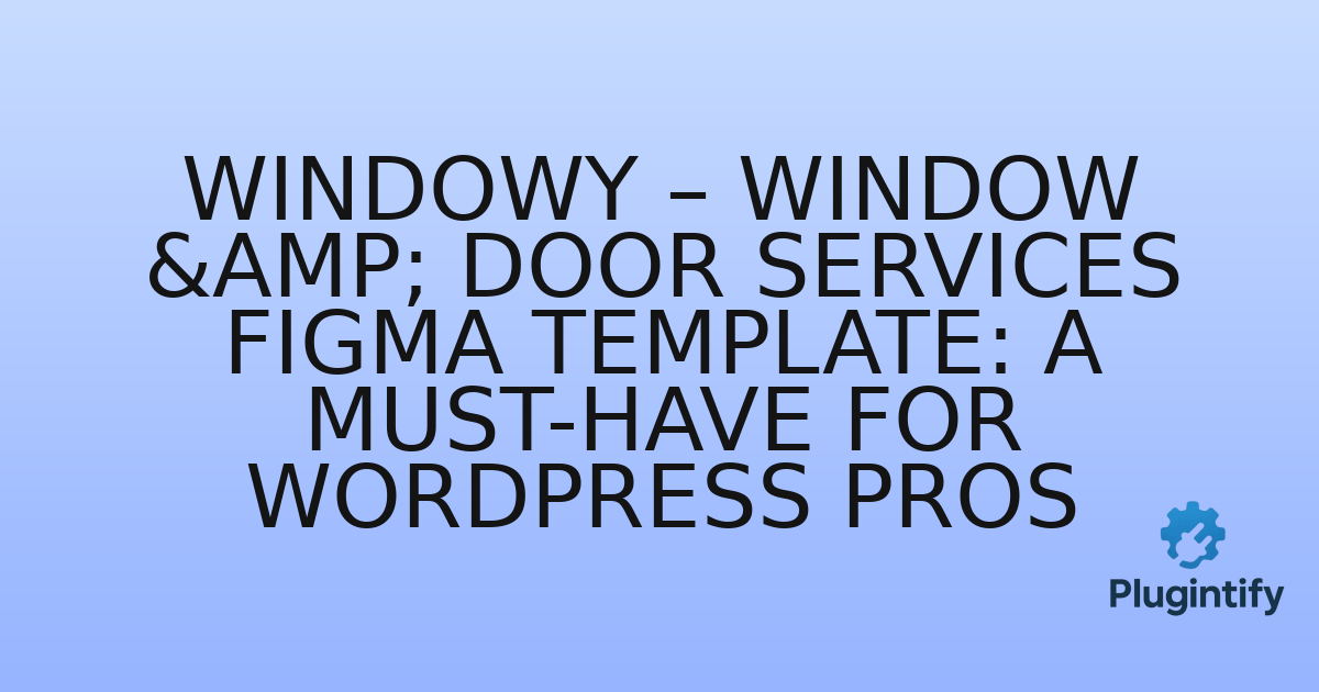 You are currently viewing Windowy – Window & Door Services Figma Template: A Must-Have for WordPress Pros
