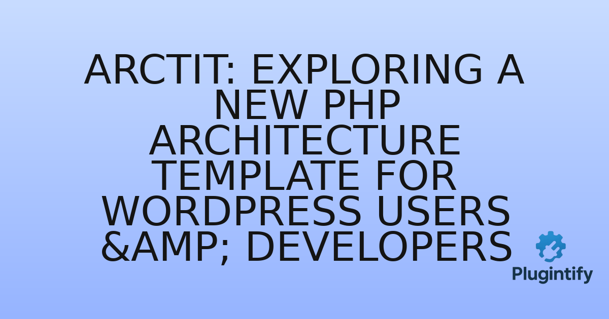 You are currently viewing Arctit: Exploring a New PHP Architecture Template for WordPress Users & Developers