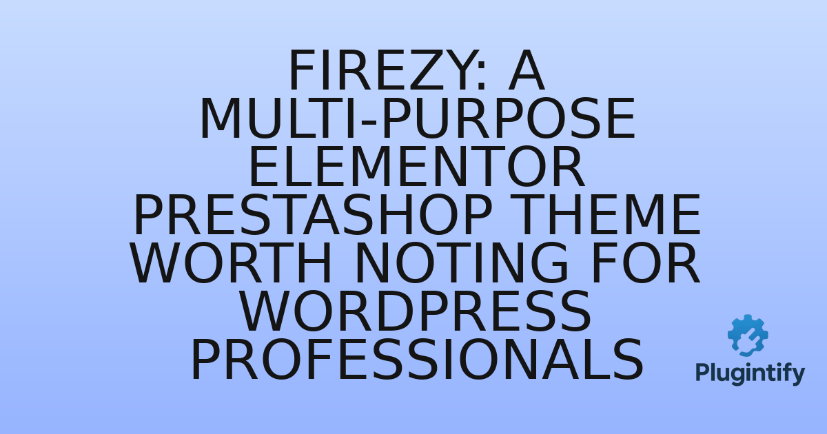 You are currently viewing Firezy: A Multi-Purpose Elementor PrestaShop Theme Worth Noting for WordPress Professionals