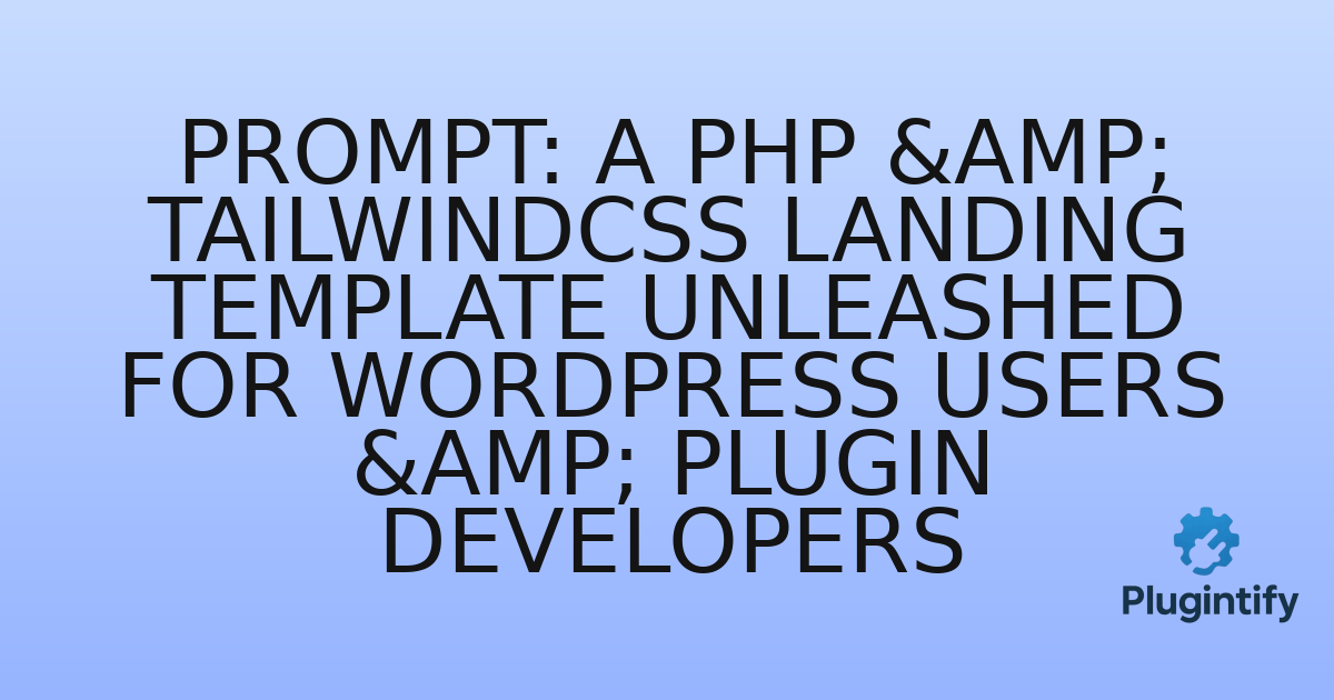 You are currently viewing Prompt: A PHP & TailwindCSS Landing Template Unleashed for WordPress Users & Plugin Developers
