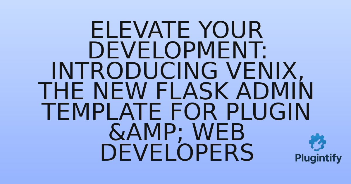 You are currently viewing Elevate Your Development: Introducing Venix, the New Flask Admin Template for Plugin & Web Developers