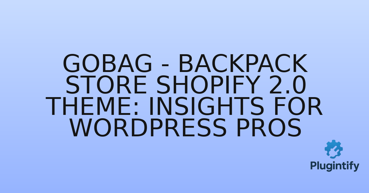 You are currently viewing GoBag – Backpack Store Shopify 2.0 Theme: Insights for WordPress Pros