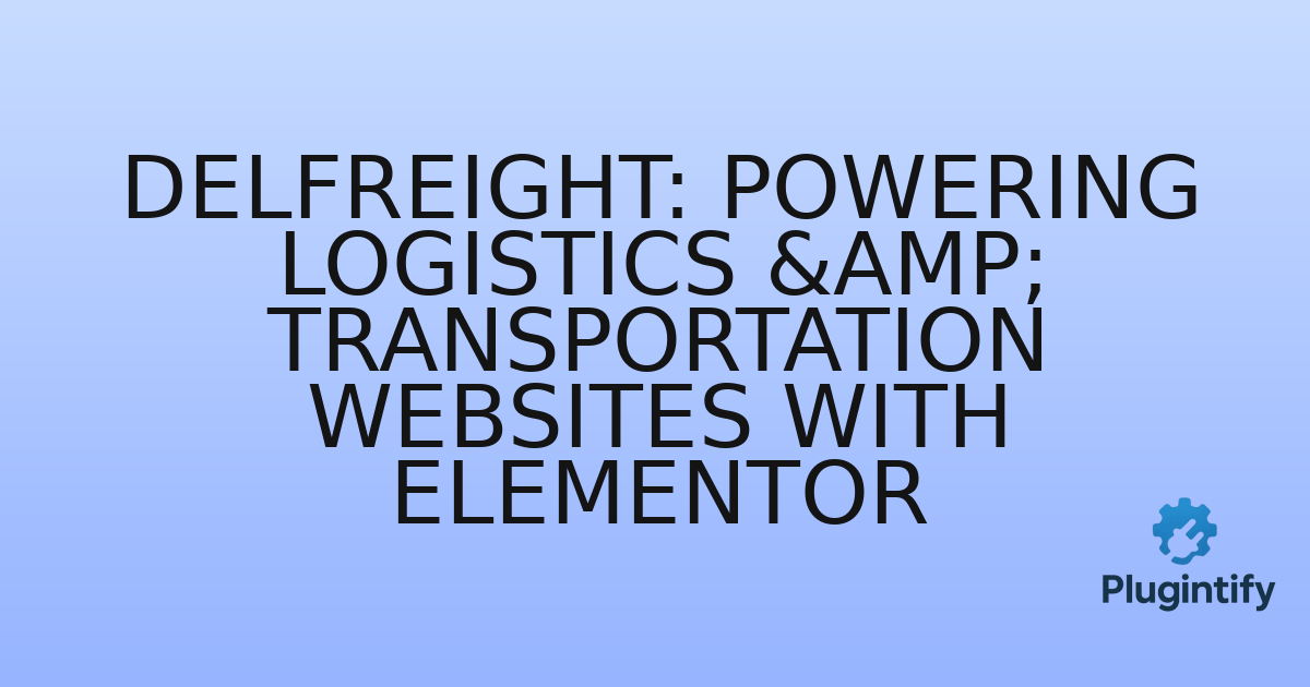 You are currently viewing Delfreight: Powering Logistics & Transportation Websites with Elementor