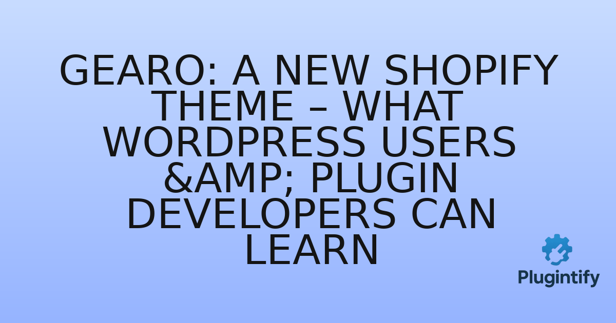 You are currently viewing Gearo: A New Shopify Theme – What WordPress Users & Plugin Developers Can Learn