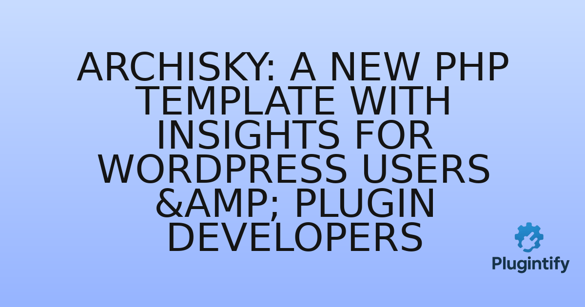 You are currently viewing Archisky: A New PHP Template with Insights for WordPress Users & Plugin Developers
