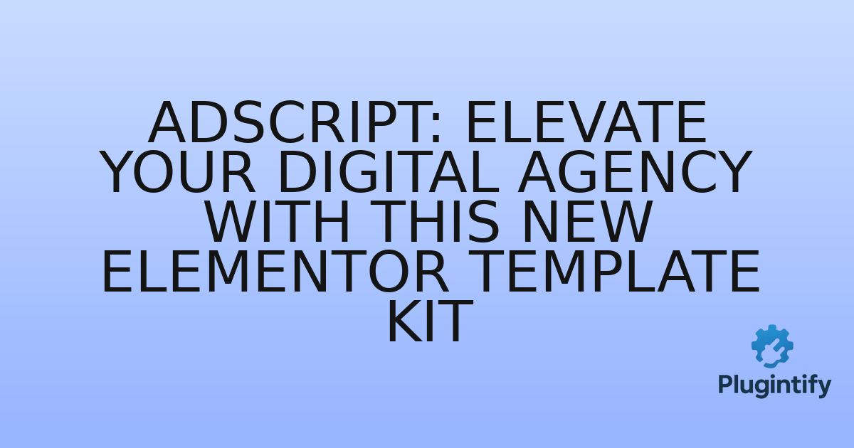 You are currently viewing Adscript: Elevate Your Digital Agency with This New Elementor Template Kit