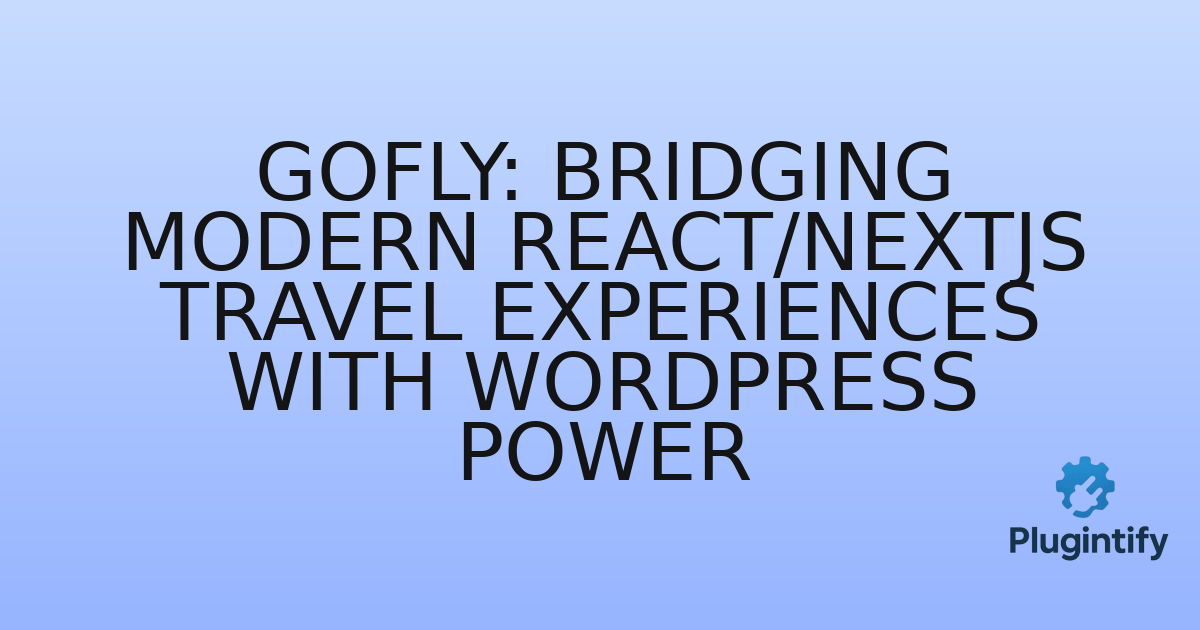 You are currently viewing Gofly: Bridging Modern React/NextJS Travel Experiences with WordPress Power
