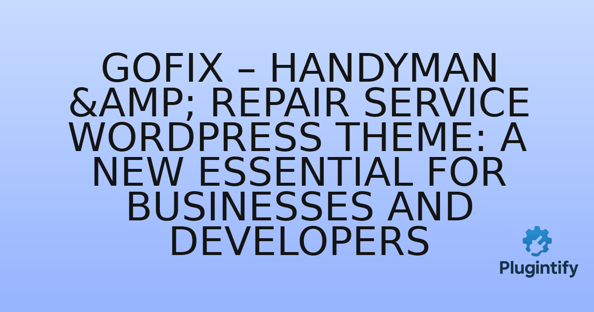 You are currently viewing Gofix – Handyman & Repair Service WordPress Theme: A New Essential for Businesses and Developers
