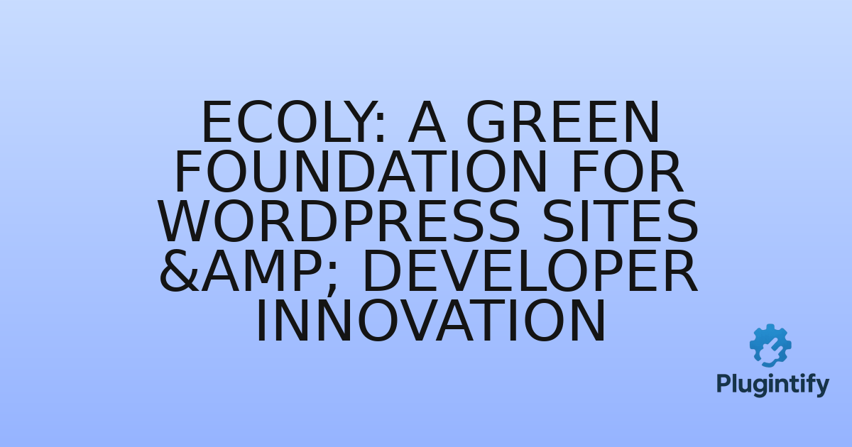 You are currently viewing Ecoly: A Green Foundation for WordPress Sites & Developer Innovation