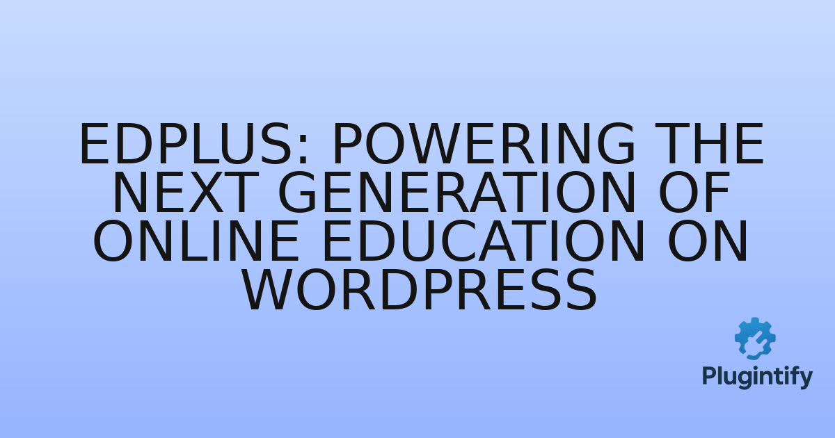 You are currently viewing Edplus: Powering the Next Generation of Online Education on WordPress