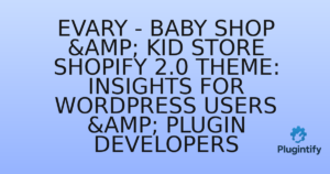 Read more about the article Evary – Baby Shop & Kid Store Shopify 2.0 Theme: Insights for WordPress Users & Plugin Developers