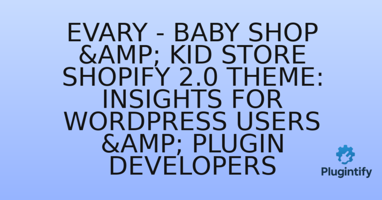 Read more about the article Evary – Baby Shop & Kid Store Shopify 2.0 Theme: Insights for WordPress Users & Plugin Developers