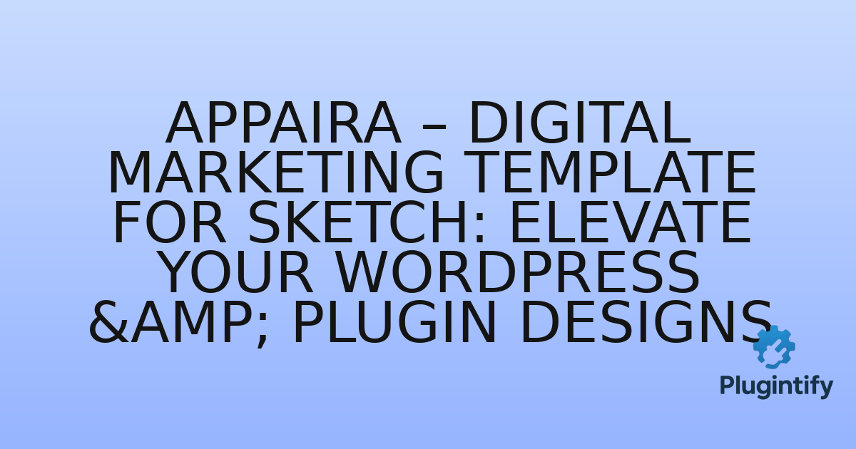 You are currently viewing Appaira – Digital Marketing Template for Sketch: Elevate Your WordPress & Plugin Designs