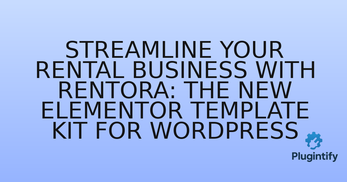 You are currently viewing Streamline Your Rental Business with Rentora: The New Elementor Template Kit for WordPress