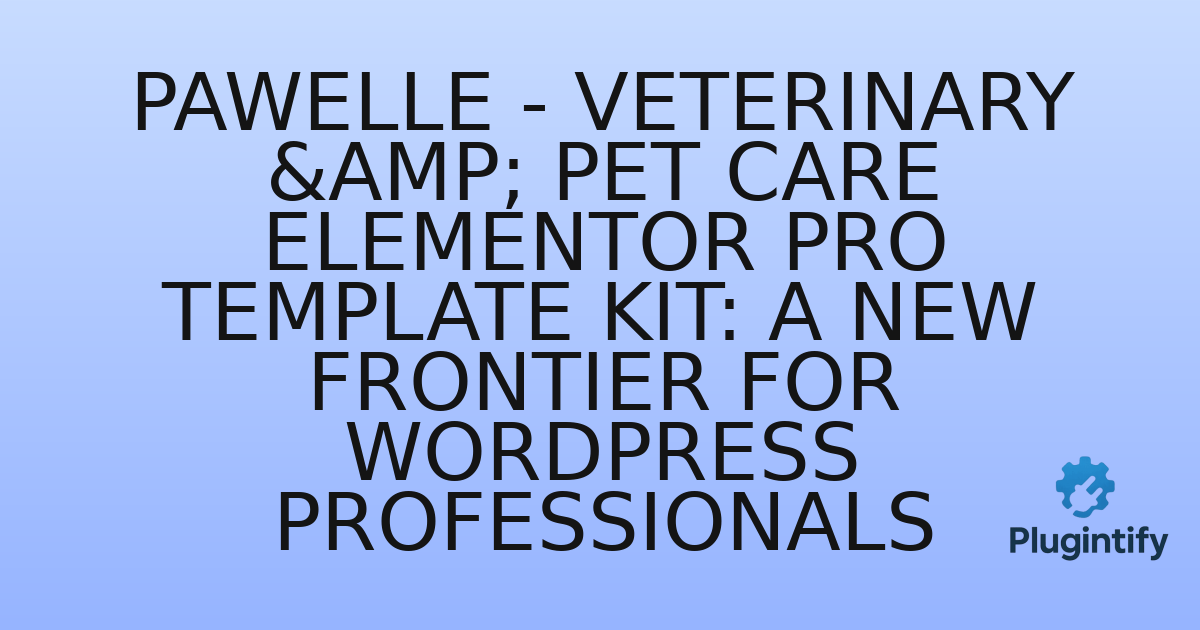 You are currently viewing Pawelle – Veterinary & Pet Care Elementor Pro Template Kit: A New Frontier for WordPress Professionals