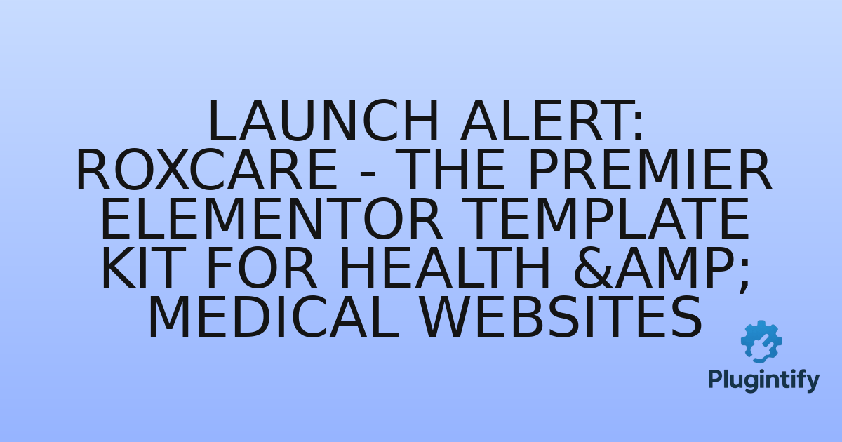 You are currently viewing Launch Alert: RoxCare – The Premier Elementor Template Kit for Health & Medical Websites