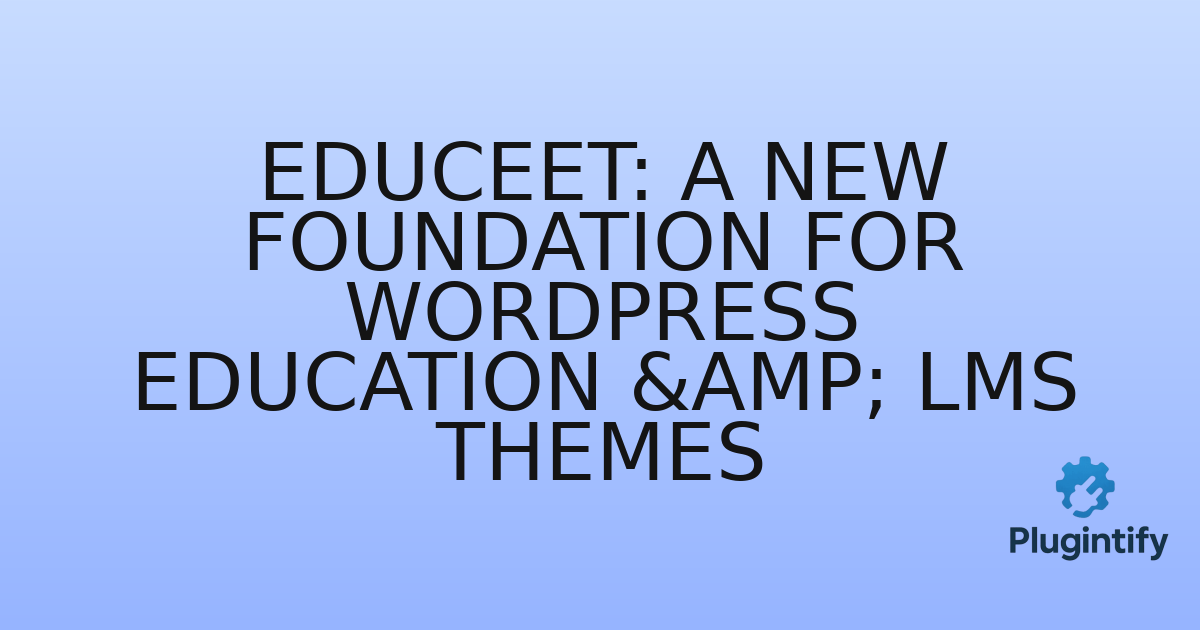 You are currently viewing Educeet: A New Foundation for WordPress Education & LMS Themes