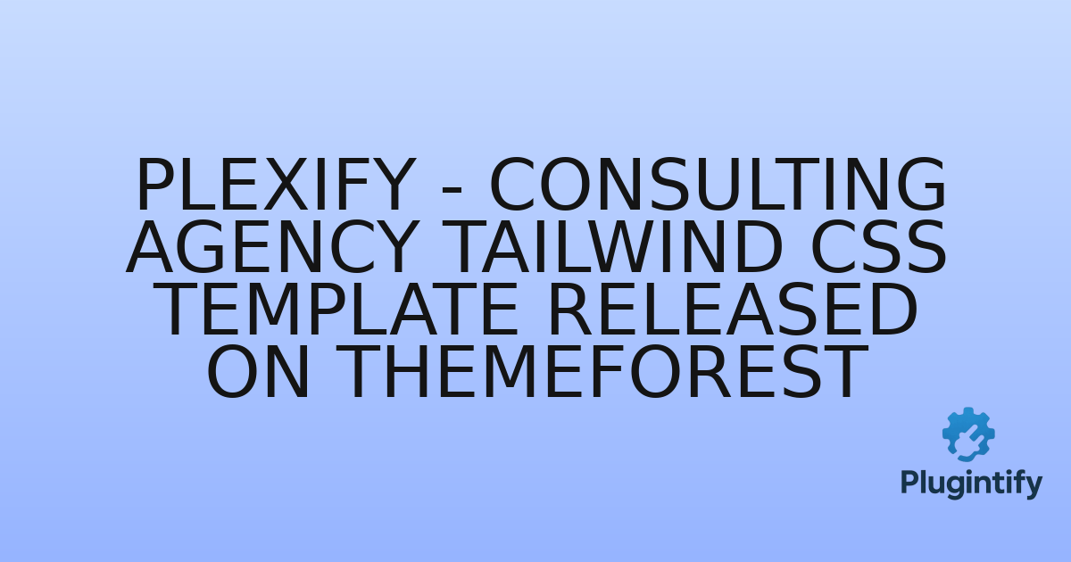 You are currently viewing Plexify – Consulting Agency Tailwind CSS Template Released on Themeforest