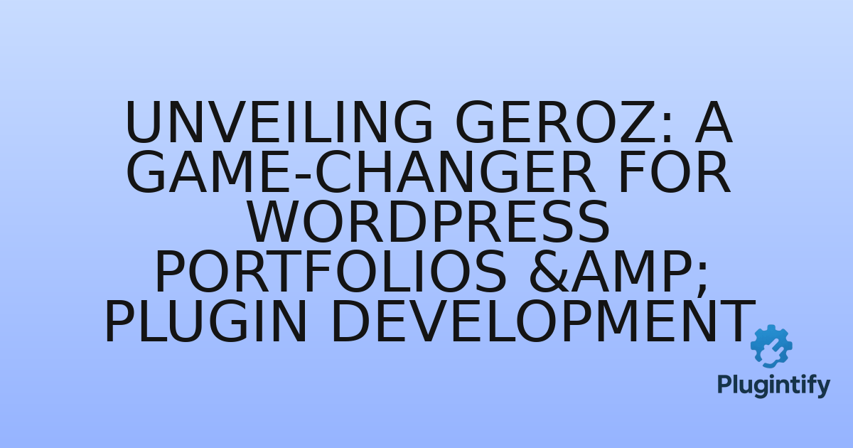 You are currently viewing Unveiling Geroz: A Game-Changer for WordPress Portfolios & Plugin Development