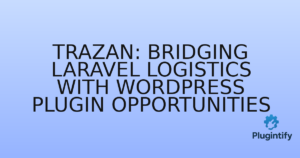 Read more about the article Trazan: Bridging Laravel Logistics with WordPress Plugin Opportunities