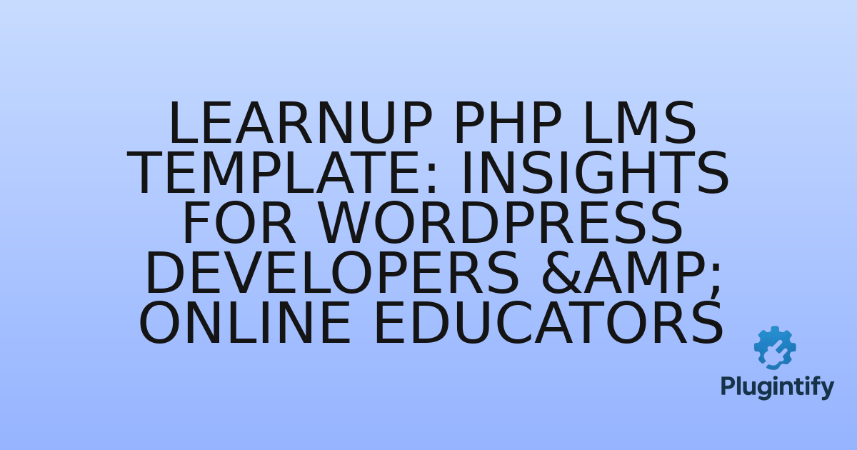 You are currently viewing LearnUp PHP LMS Template: Insights for WordPress Developers & Online Educators