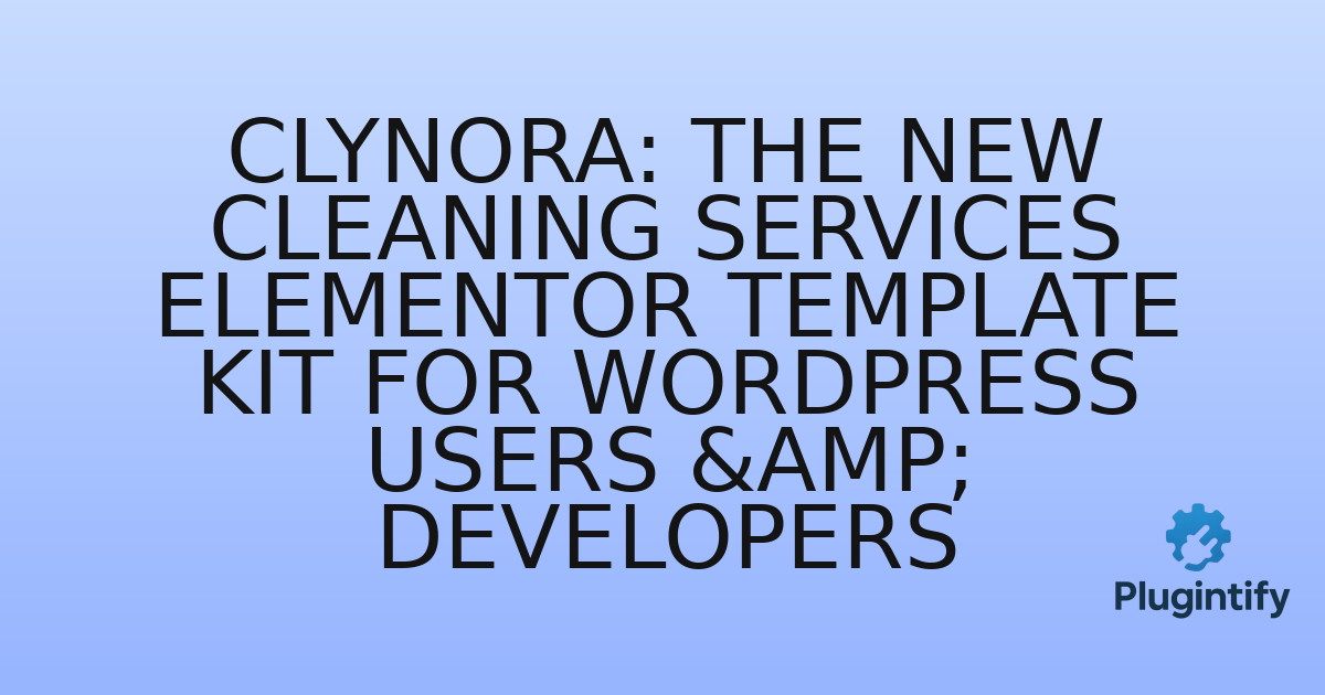 You are currently viewing Clynora: The New Cleaning Services Elementor Template Kit for WordPress Users & Developers