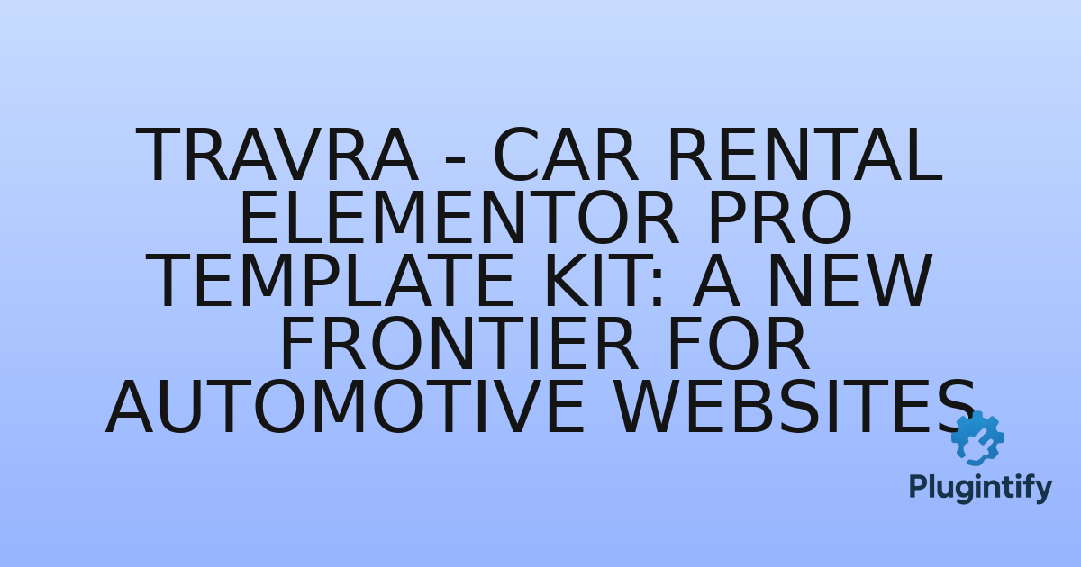 You are currently viewing Travra – Car Rental Elementor Pro Template Kit: A New Frontier for Automotive Websites
