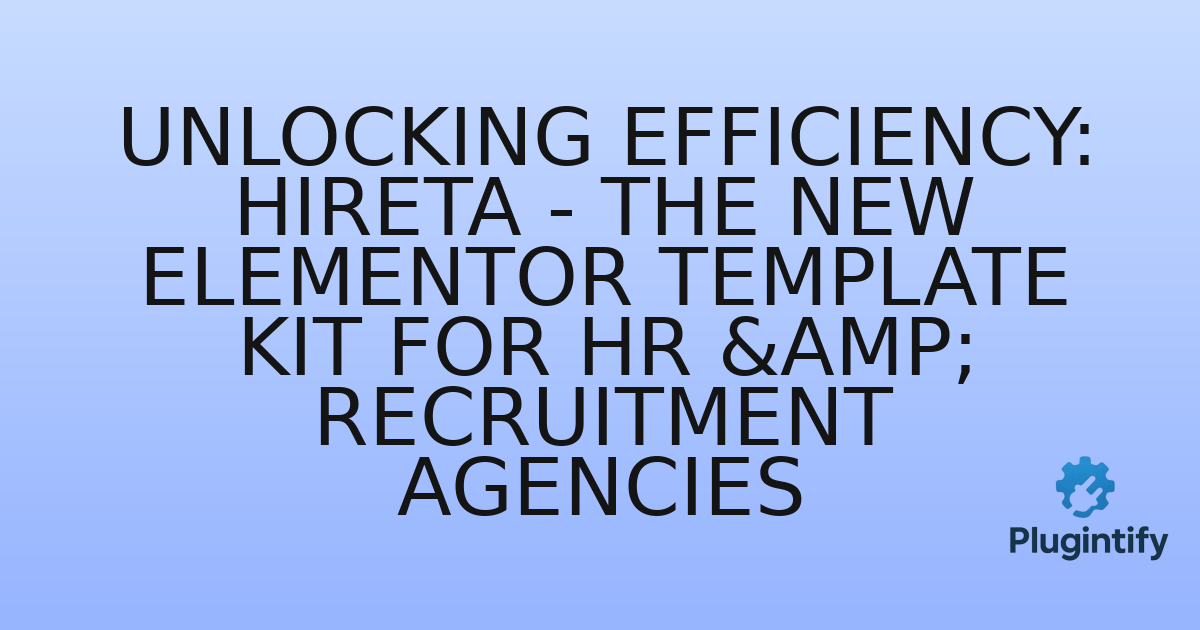 You are currently viewing Unlocking Efficiency: Hireta – The New Elementor Template Kit for HR & Recruitment Agencies