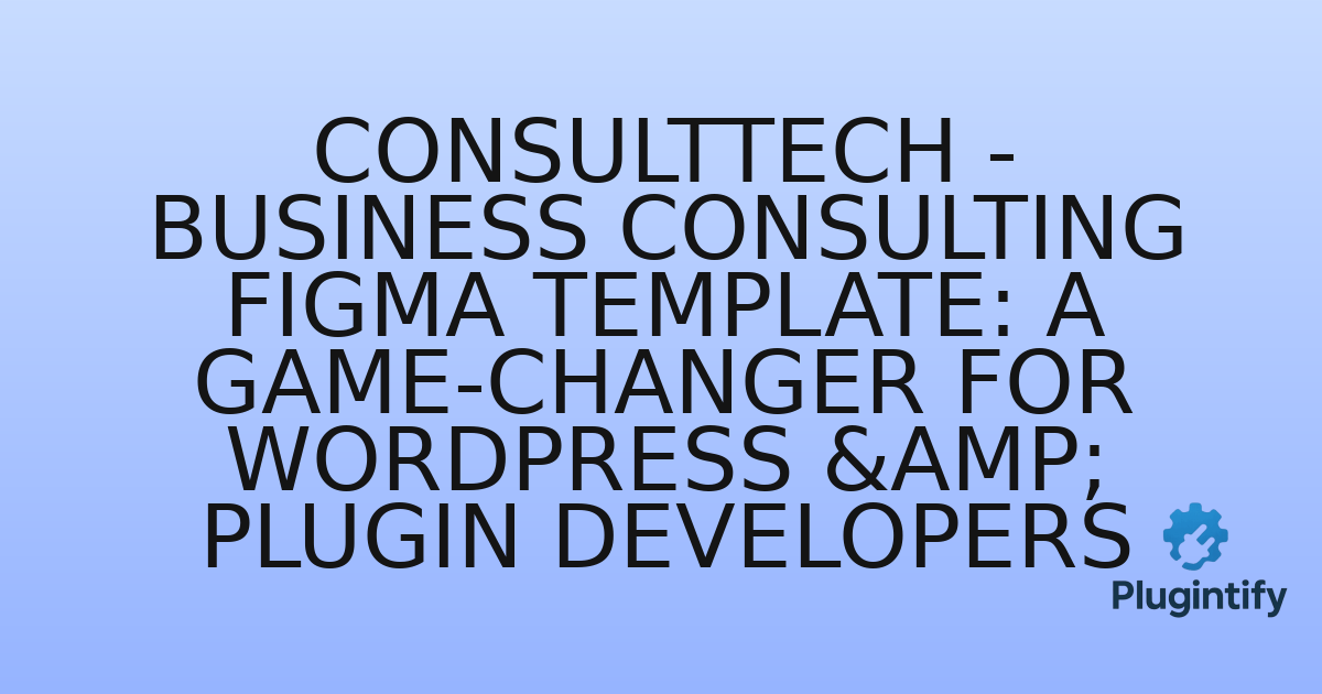 You are currently viewing ConsultTech – Business Consulting Figma Template: A Game-Changer for WordPress & Plugin Developers