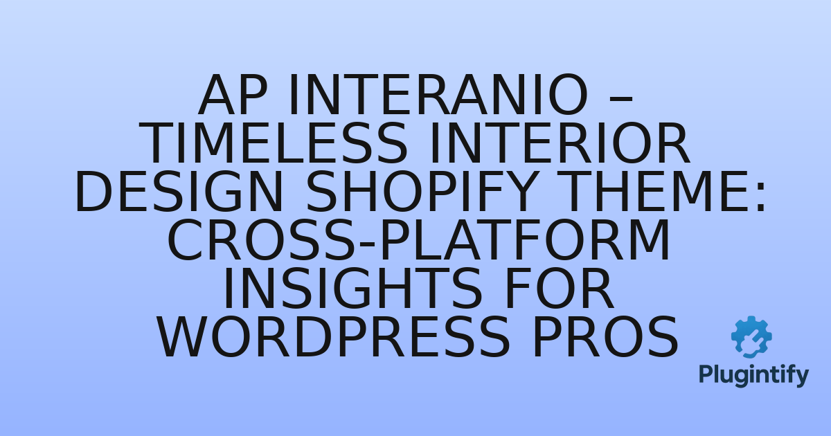 You are currently viewing Ap Interanio – Timeless Interior Design Shopify Theme: Cross-Platform Insights for WordPress Pros