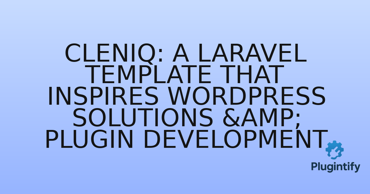 You are currently viewing Cleniq: A Laravel Template That Inspires WordPress Solutions & Plugin Development