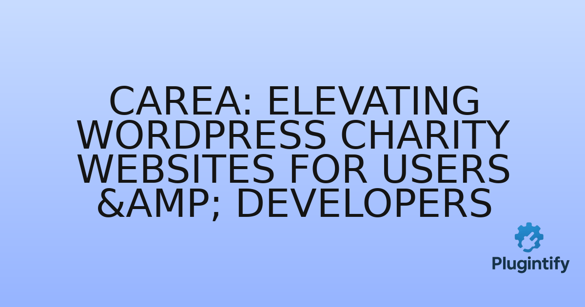 You are currently viewing Carea: Elevating WordPress Charity Websites for Users & Developers