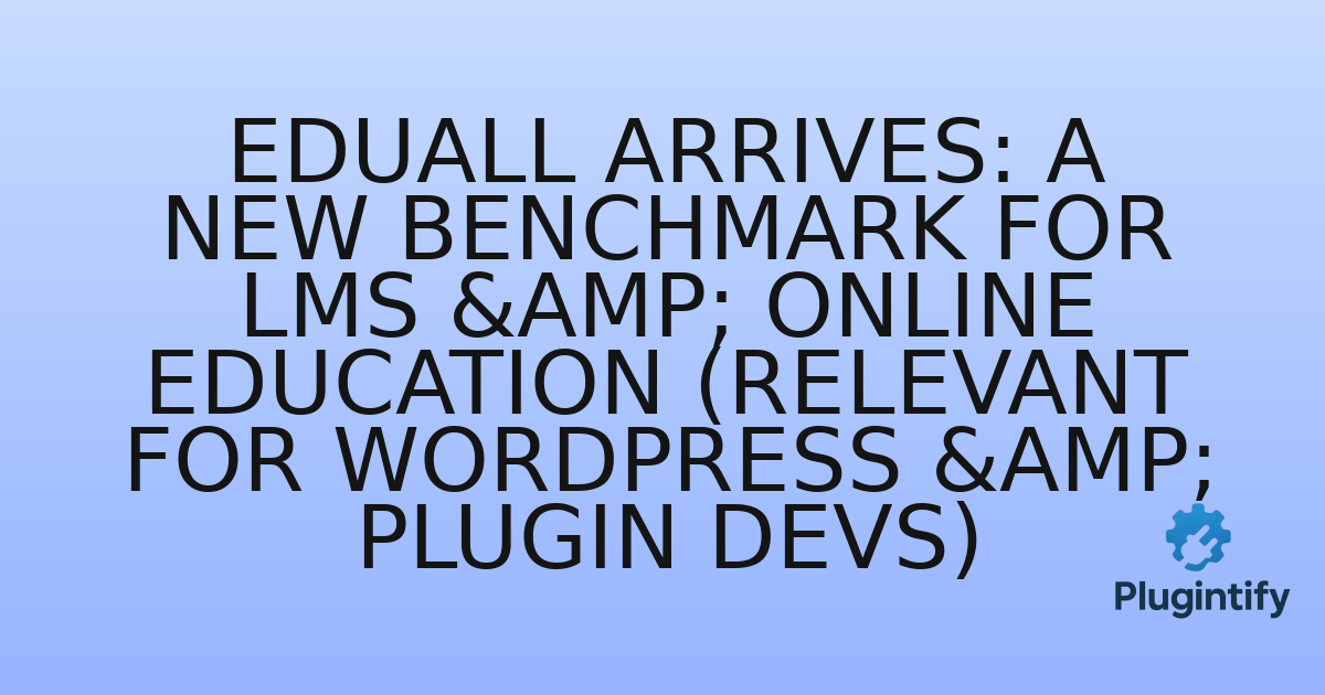 You are currently viewing EduAll Arrives: A New Benchmark for LMS & Online Education (Relevant for WordPress & Plugin Devs)