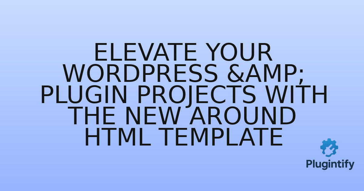 You are currently viewing Elevate Your WordPress & Plugin Projects with the New Around HTML Template