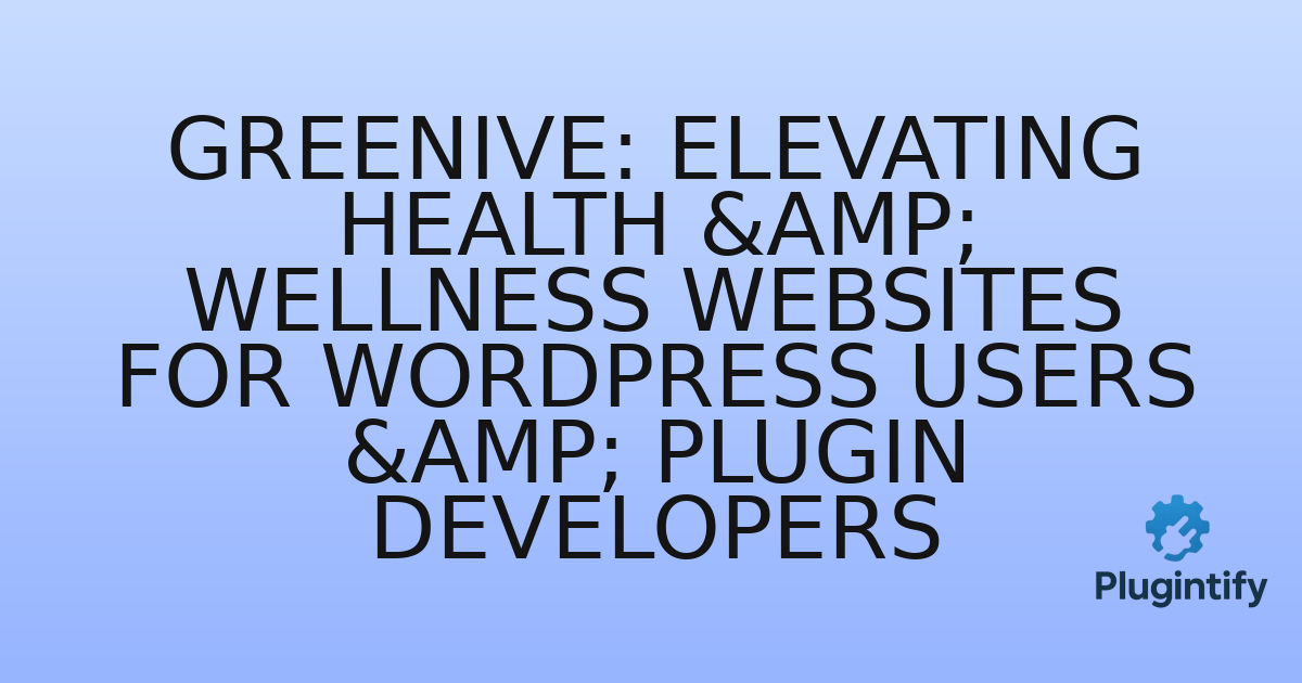 You are currently viewing Greenive: Elevating Health & Wellness Websites for WordPress Users & Plugin Developers