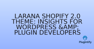 Read more about the article Larana Shopify 2.0 Theme: Insights for WordPress & Plugin Developers
