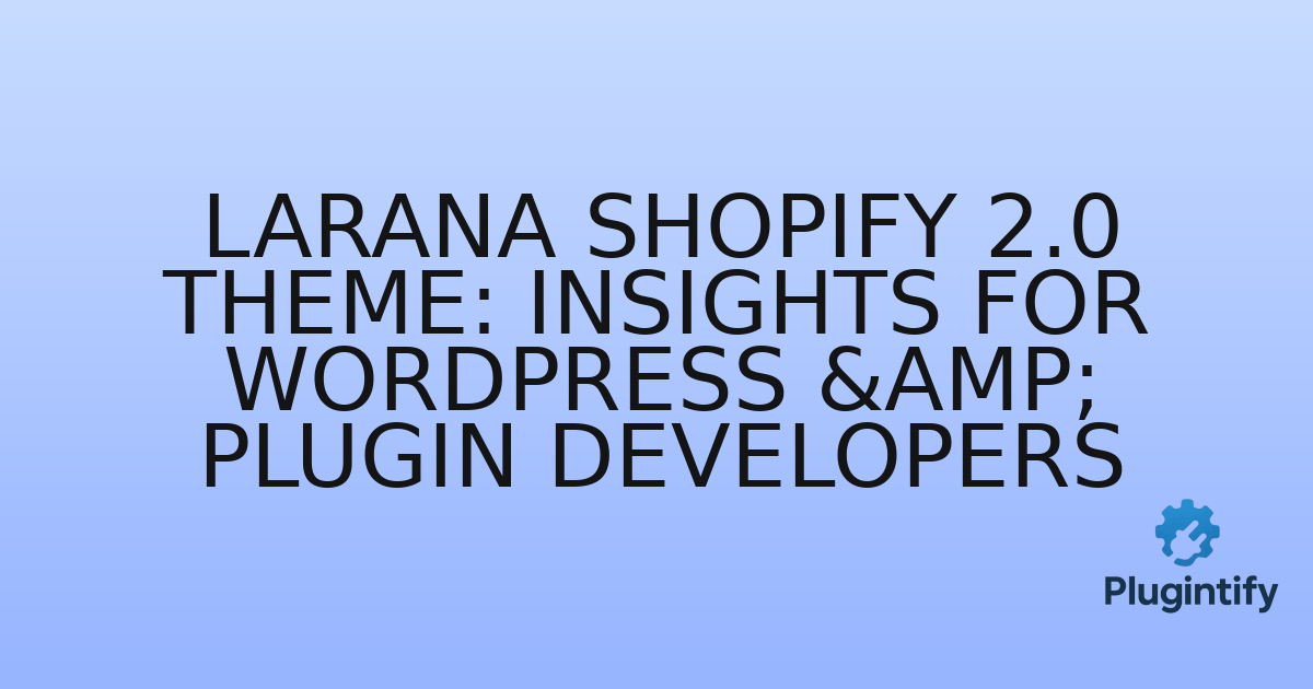 You are currently viewing Larana Shopify 2.0 Theme: Insights for WordPress & Plugin Developers