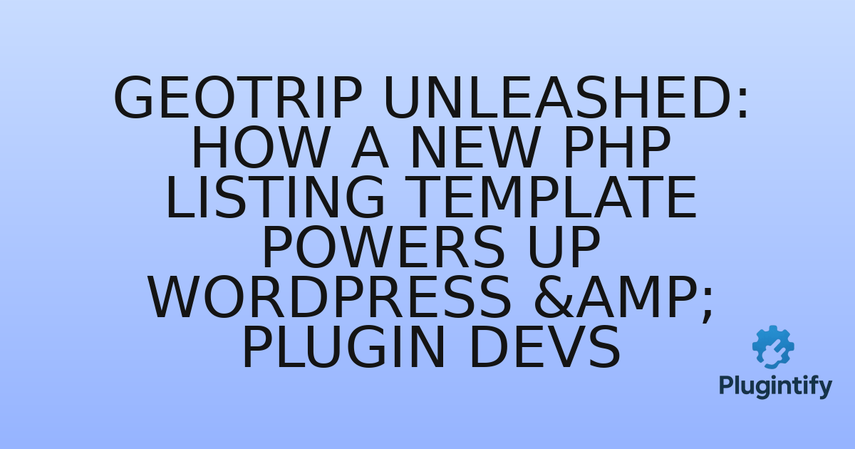 You are currently viewing GeoTrip Unleashed: How a New PHP Listing Template Powers Up WordPress & Plugin Devs