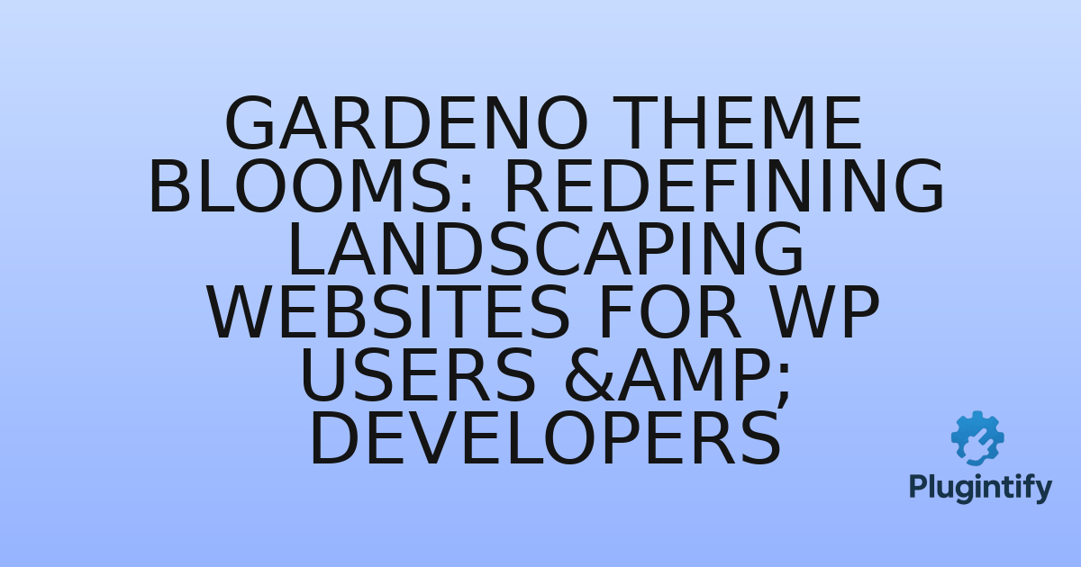 You are currently viewing Gardeno Theme Blooms: Redefining Landscaping Websites for WP Users & Developers