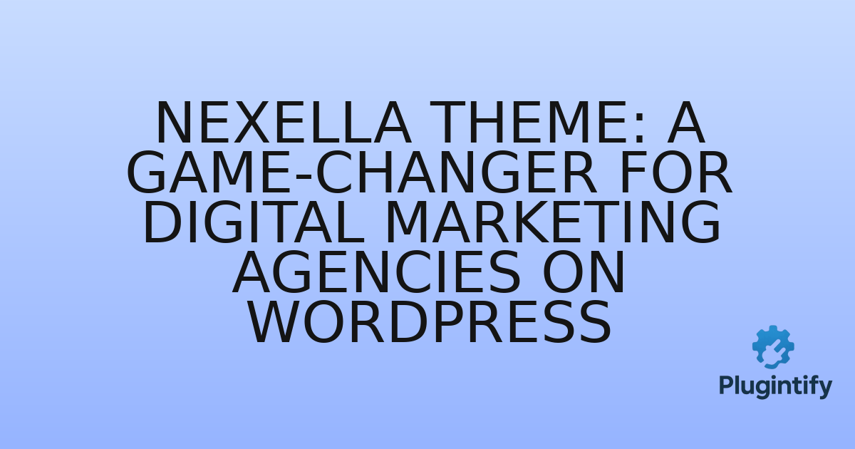You are currently viewing Nexella Theme: A Game-Changer for Digital Marketing Agencies on WordPress