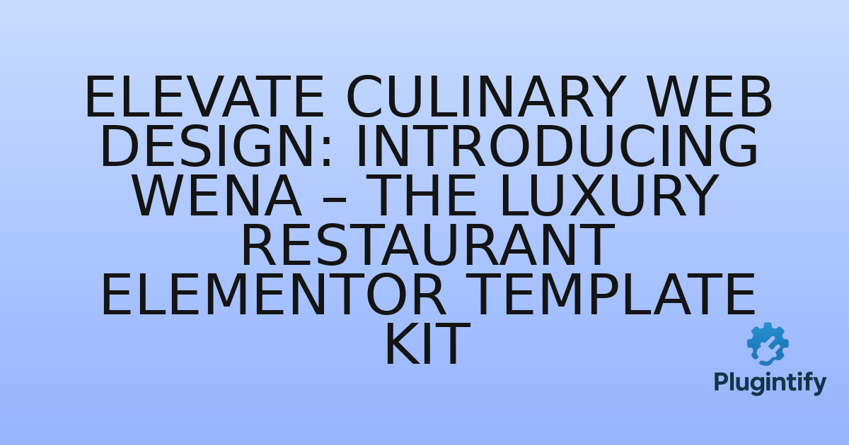 You are currently viewing Elevate Culinary Web Design: Introducing Wena – The Luxury Restaurant Elementor Template Kit