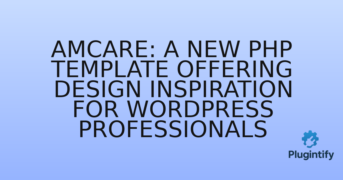 You are currently viewing Amcare: A New PHP Template Offering Design Inspiration for WordPress Professionals
